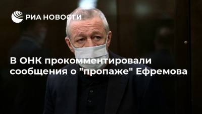 В ОНК прокомментировали сообщения о "пропаже" Ефремова