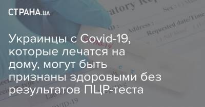 Украинцы с Covid-19, которые лечатся на дому, могут быть признаны здоровыми без результатов ПЦР-теста