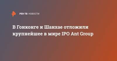 В Гонконге и Шанхае отложили крупнейшее в мире IPO Ant Group