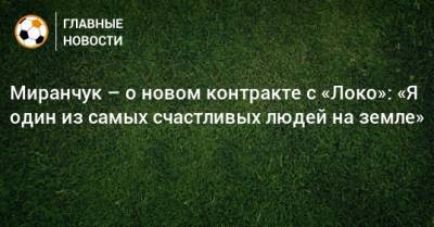 Миранчук – о новом контракте с «Локо»: «Я один из самых счастливых людей на земле»