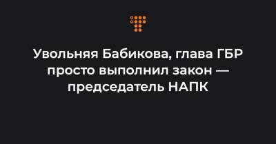 Увольняя Бабикова, глава ГБР просто выполнил закон — председатель НАПК