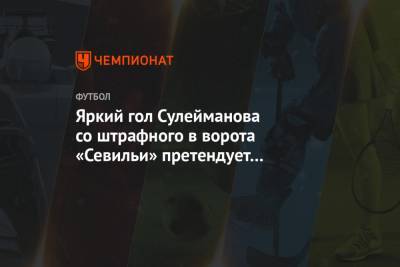 Яркий гол Сулейманова со штрафного в ворота «Севильи» претендует на звание лучшего в туре