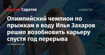 Олимпийский чемпион по прыжкам в воду Илья Захаров решил возобновить карьеру спустя год перерыва