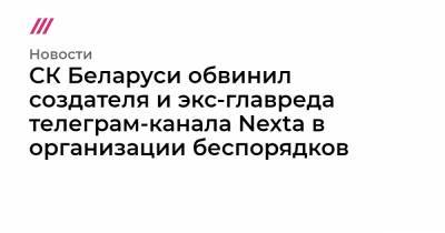 СК Беларуси обвинил создателя и экс-главреда телеграм-канала Nexta в организации беспорядков