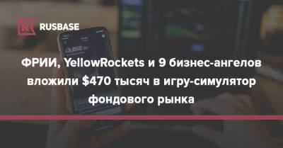 ФРИИ, YellowRockets и 9 бизнес-ангелов вложили $470 тысяч в игру-симулятор фондового рынка - rb.ru - Россия