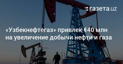 «Узбекнефтегаз» привлек €40 млн на увеличение добычи нефти и газа