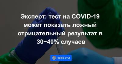 Эксперт: тест на COVID-19 может показать ложный отрицательный результат в 30−40% случаев