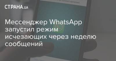 Мессенджер WhatsApp запустил режим исчезающих через неделю сообщений