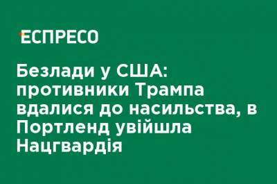 Беспорядки в США: противники Трампа прибегли к насилию, в Портленд вошла Нацгвардия