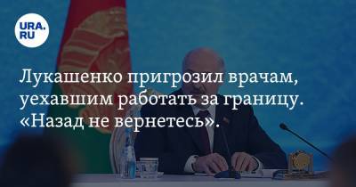 Лукашенко пригрозил врачам, уехавшим работать за границу. «Назад не вернетесь». Видео