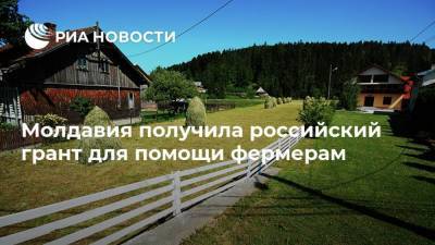 Молдавия получила российский грант для помощи фермерам
