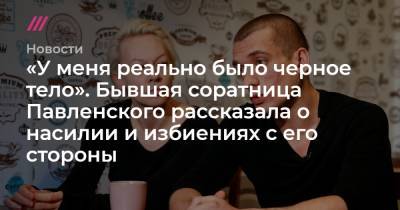 «У меня реально было черное тело». Бывшая соратница Павленского рассказала о насилии и избиениях с его стороны