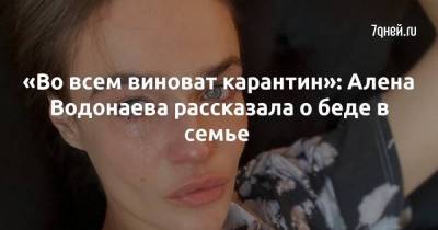 «Во всем виноват карантин»: Алена Водонаева рассказала о беде в семье