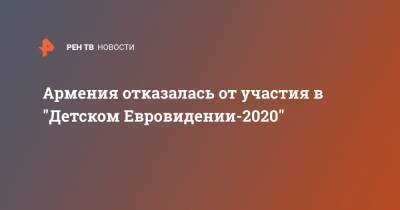 Армения отказалась от участия в "Детском Евровидении-2020" - ren.tv - Армения - Польша - Ереван