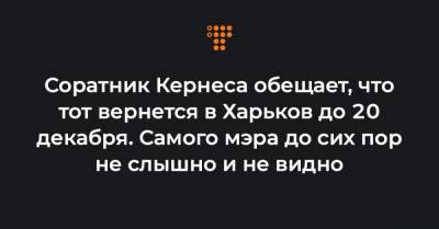 Соратник Кернеса обещает, что тот вернется в Харьков до 20 декабря. Самого мэра до сих пор не слышно и не видно