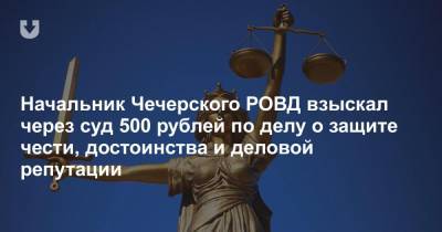 Начальник Чечерского РОВД взыскал через суд 500 рублей по делу о защите чести, достоинства и деловой репутации