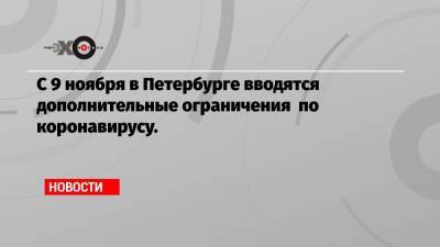 С 9 ноября в Петербурге вводятся дополнительные ограничения по коронавирусу.