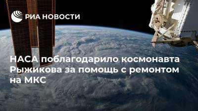 НАСА поблагодарило космонавта Рыжикова за помощь с ремонтом на МКС