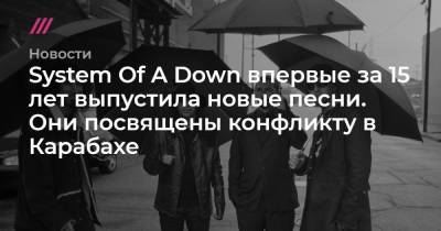 System Of A Down впервые за 15 лет выпустила новые песни. Они посвящены конфликту в Карабахе