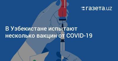 В Узбекистане испытают несколько вакцин от COVID-19