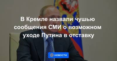 В Кремле назвали чушью сообщения СМИ о возможном уходе Путина в отставку