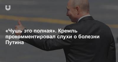 «Чушь это полная». Кремль прокомментировал слухи о болезни Путина