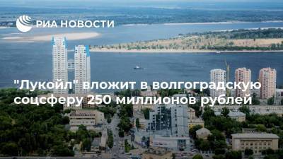 "Лукойл" вложит в волгоградскую соцсферу 250 миллионов рублей