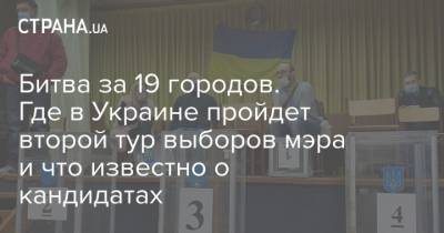 Битва за 19 городов. Где в Украине пройдет второй тур выборов мэра и что известно о кандидатах