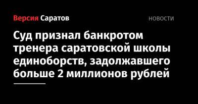 Суд признал банкротом тренера саратовской школы единоборств, задолжавшего больше 2 миллионов рублей