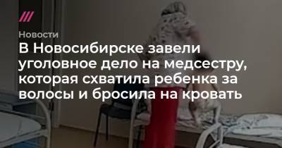 В Новосибирске завели уголовное дело на медсестру, которая схватила ребенка за волосы и бросила на кровать