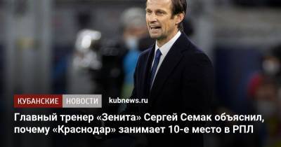 Главный тренер «Зенита» Сергей Семак объяснил, почему «Краснодар» занимает 10-е место в РПЛ
