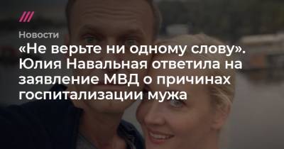 «Не верьте ни одному слову». Юлия Навальная ответила на заявление МВД о причинах госпитализации мужа
