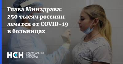 Глава Минздрава: 250 тысяч россиян лечатся от COVID-19 в больницах
