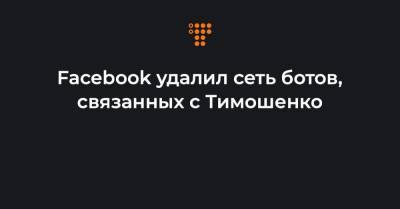 Facebook удалил сеть ботов, связанных с Тимошенко