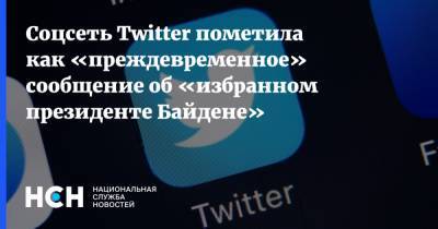 Соцсеть Twitter пометила как «преждевременное» сообщение об «избранном президенте Байдене»