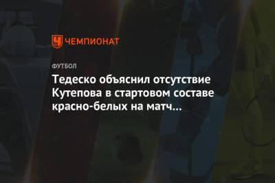 Тедеско объяснил отсутствие Кутепова в стартовом составе красно-белых на матч с «Уралом»