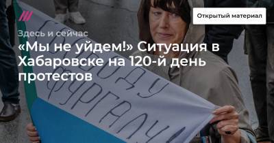 «Мы не уйдем!» Ситуация в Хабаровске на 120-й день протестов