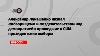 Александр Лукашенко назвал «позорищем» и «издевательством над демократией» прошедшие в США президентские выборы
