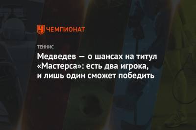 Медведев — о шансах на титул «Мастерса»: есть два игрока, и лишь один сможет победить