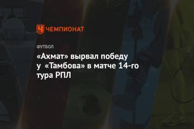 «Ахмат» вырвал победу у «Тамбова» в матче 14-го тура РПЛ