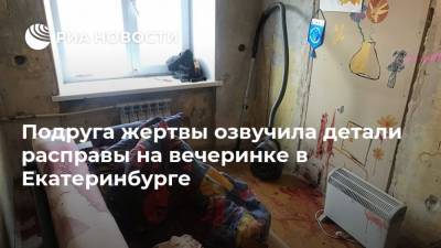 Подруга жертвы озвучила детали расправы на вечеринке в Екатеринбурге