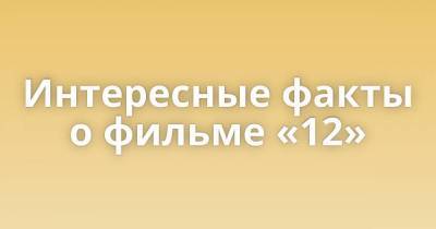 Никита Михалков - Интересные факты о фильме «12» - skuke.net - Россия