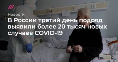 В России третий день подряд выявили более 20 тысяч новых случаев COVID-19