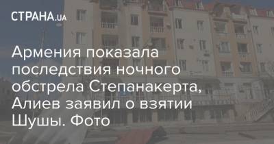 Армения показала последствия ночного обстрела Степанакерта, Алиев заявил о взятии Шушы. Фото