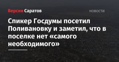 Спикер Госдумы посетил Поливановку и заметил, что в поселке нет «самого необходимого»