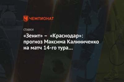 «Зенит» – «Краснодар»: прогноз Максима Калиниченко на матч 14-го тура чемпионата России