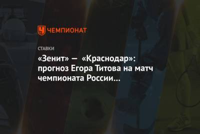 «Зенит» — «Краснодар»: прогноз Егора Титова на матч чемпионата России в Санкт-Петербурге
