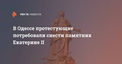 В Одессе протестующие потребовали снести памятник Екатерине II