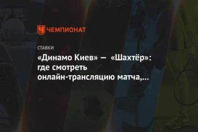 «Динамо Киев» — «Шахтёр»: где смотреть онлайн-трансляцию матча, на каком канале покажут