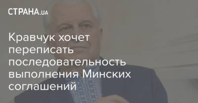 Кравчук хочет переписать последовательность выполнения Минских соглашений